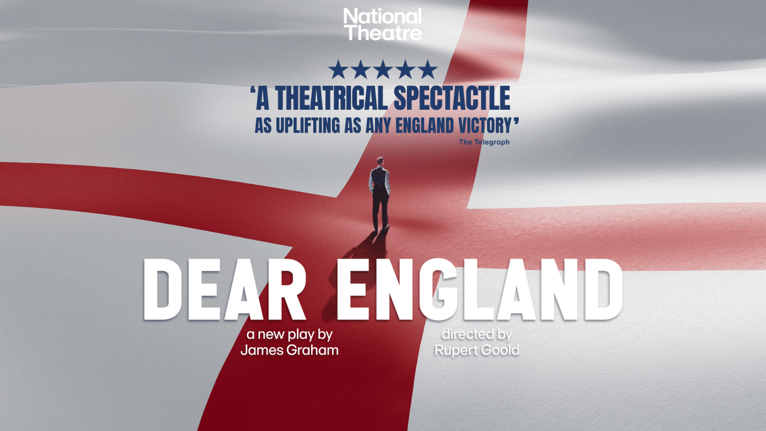 Dear England official artwork. A man stands in the centre of the image, on top of a huge English flag which covers the whole image. The show information is printed on the image.